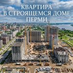 Рынок Новостроек Перми: Преимущества и Особенности Покупки Квартиры